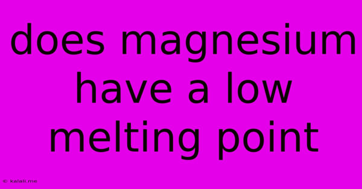 Does Magnesium Have A Low Melting Point