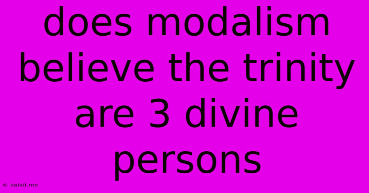 Does Modalism Believe The Trinity Are 3 Divine Persons