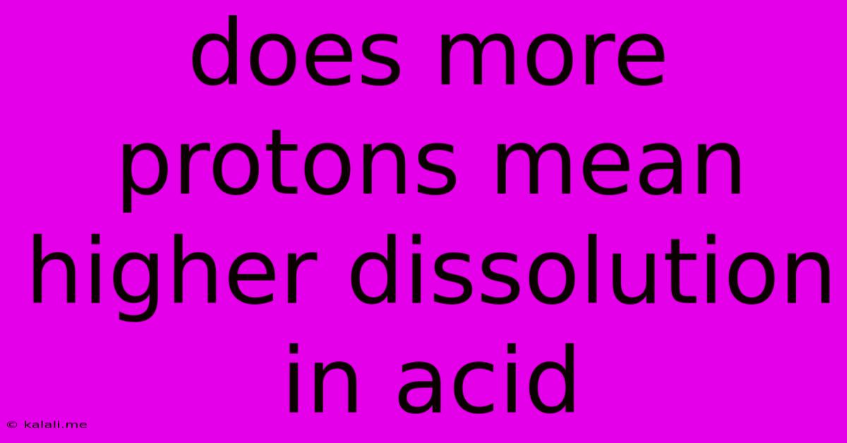 Does More Protons Mean Higher Dissolution In Acid