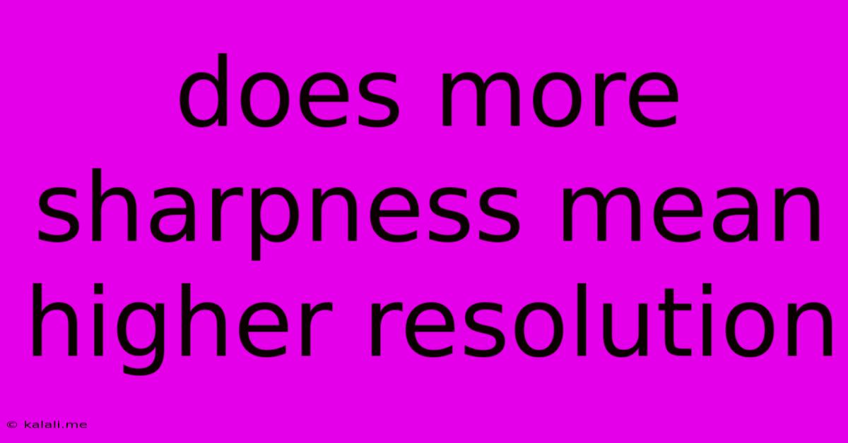 Does More Sharpness Mean Higher Resolution