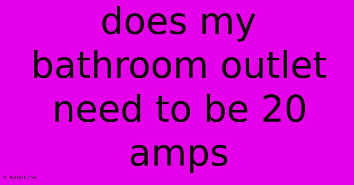 Does My Bathroom Outlet Need To Be 20 Amps