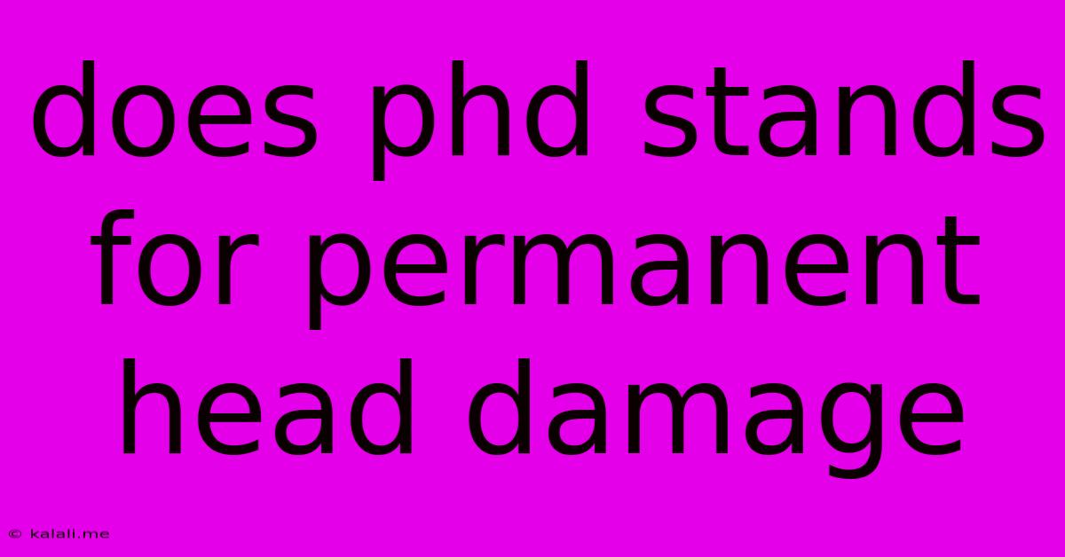 Does Phd Stands For Permanent Head Damage