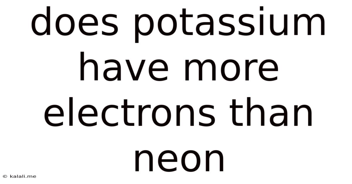 Does Potassium Have More Electrons Than Neon