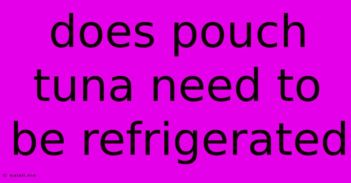 Does Pouch Tuna Need To Be Refrigerated