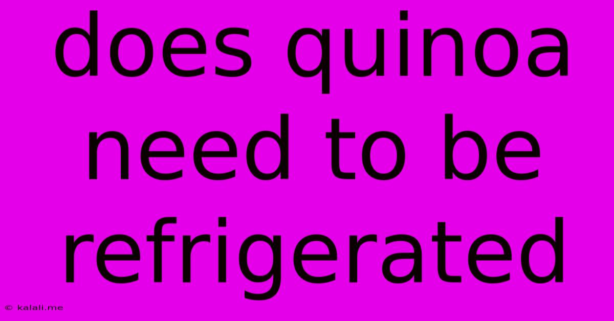 Does Quinoa Need To Be Refrigerated