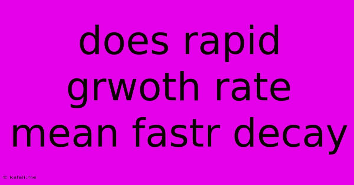 Does Rapid Grwoth Rate Mean Fastr Decay