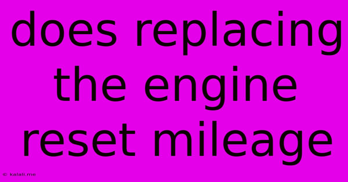 Does Replacing The Engine Reset Mileage