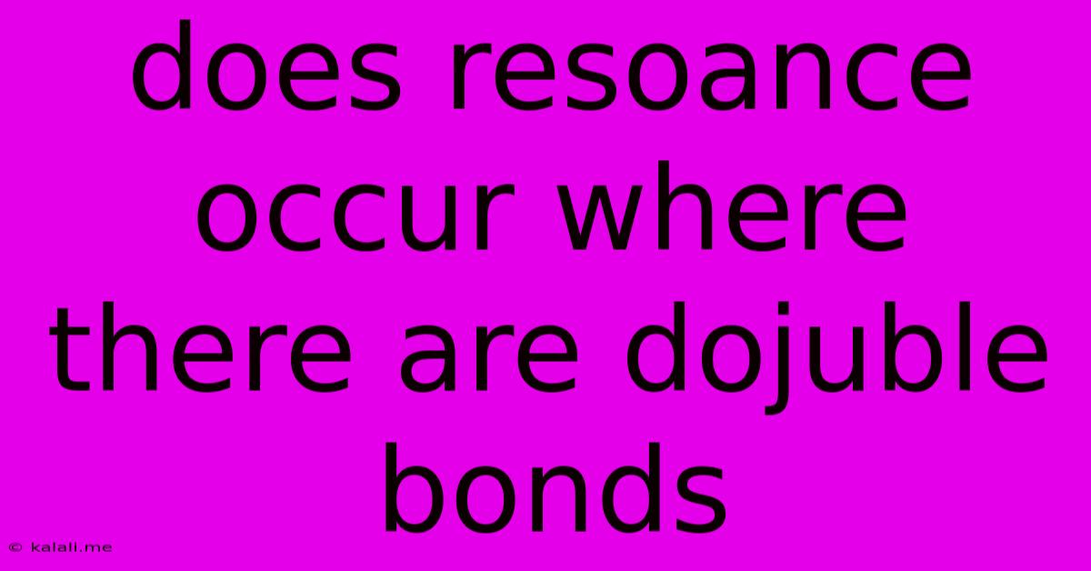 Does Resoance Occur Where There Are Dojuble Bonds