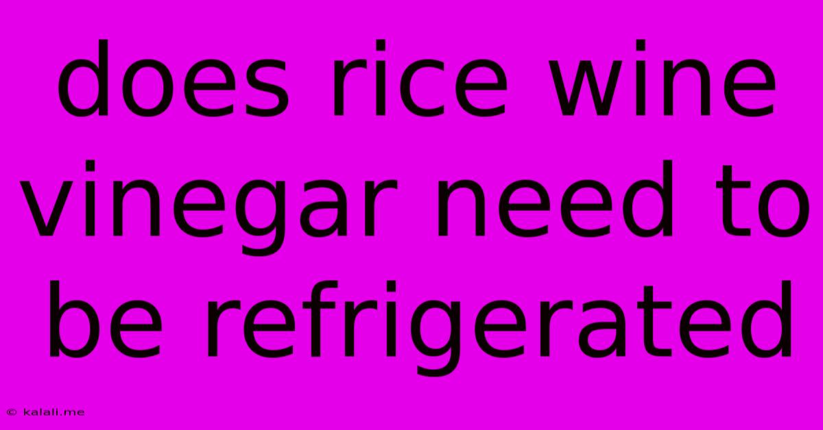 Does Rice Wine Vinegar Need To Be Refrigerated