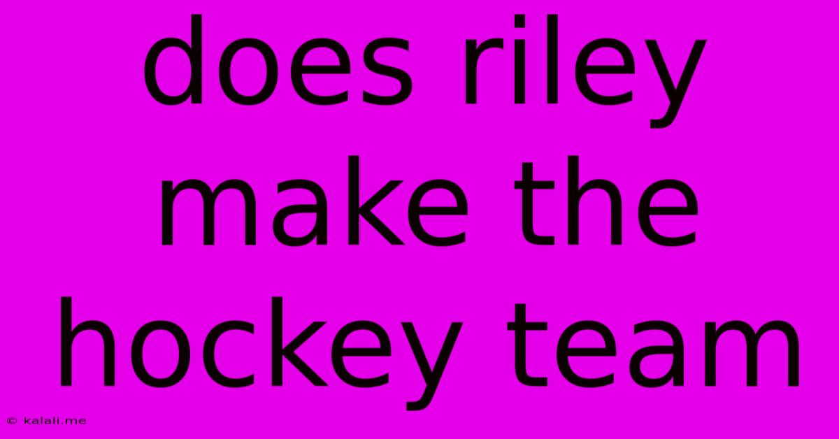 Does Riley Make The Hockey Team