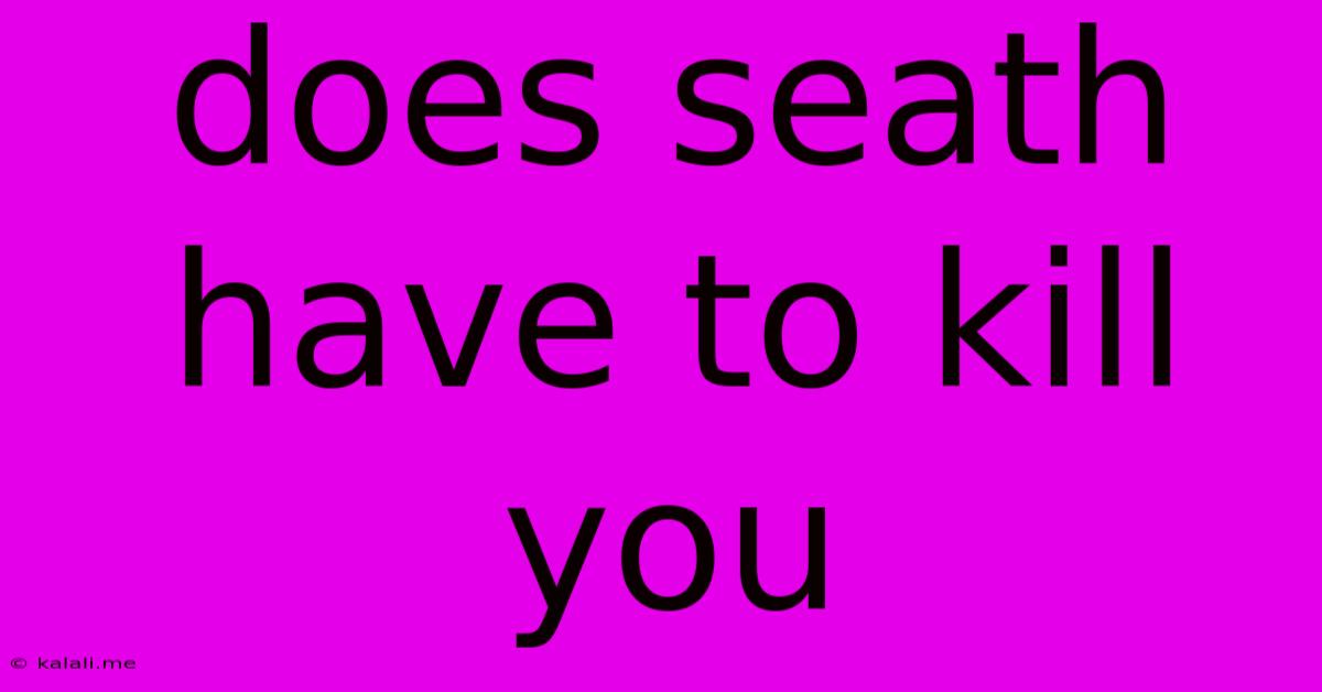 Does Seath Have To Kill You