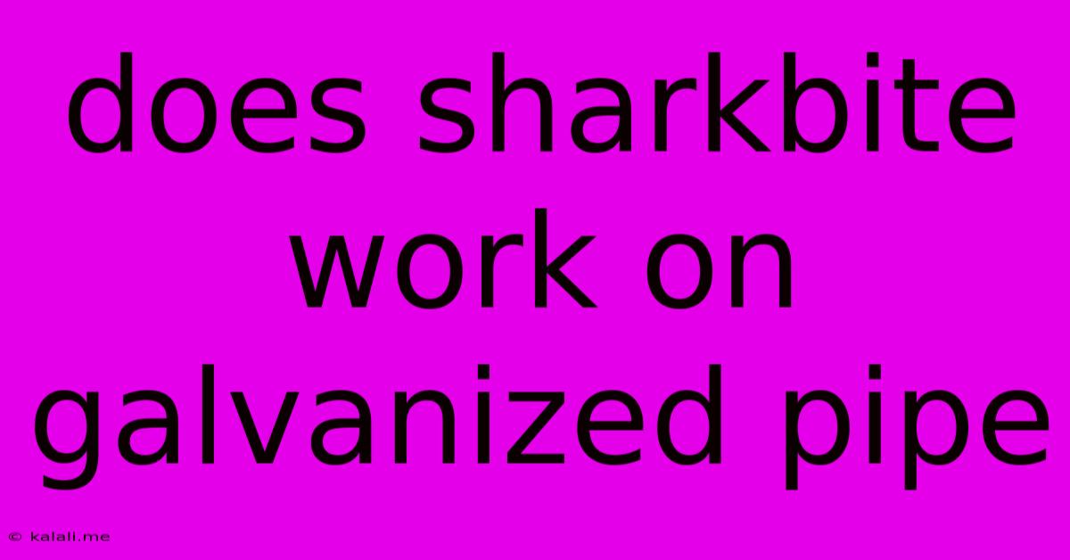 Does Sharkbite Work On Galvanized Pipe
