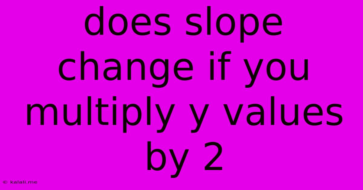 Does Slope Change If You Multiply Y Values By 2