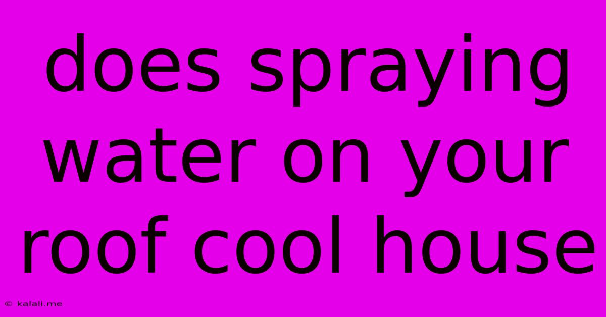 Does Spraying Water On Your Roof Cool House