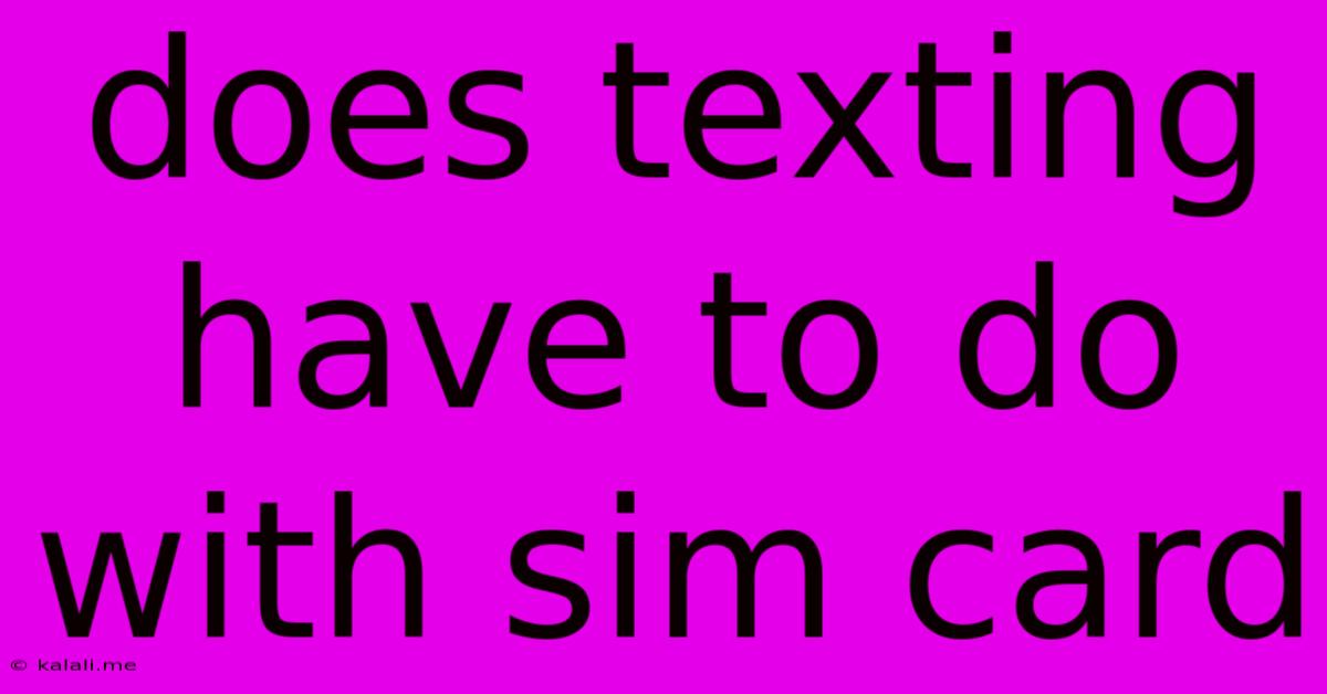 Does Texting Have To Do With Sim Card