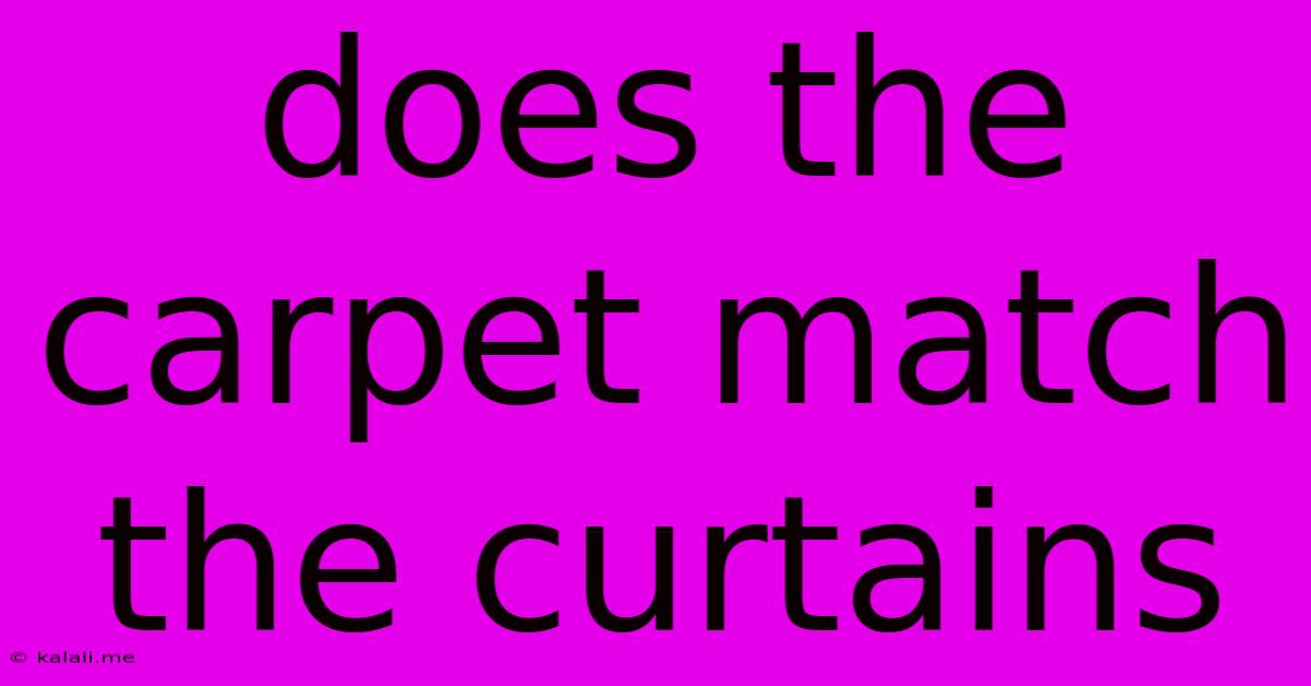 Does The Carpet Match The Curtains