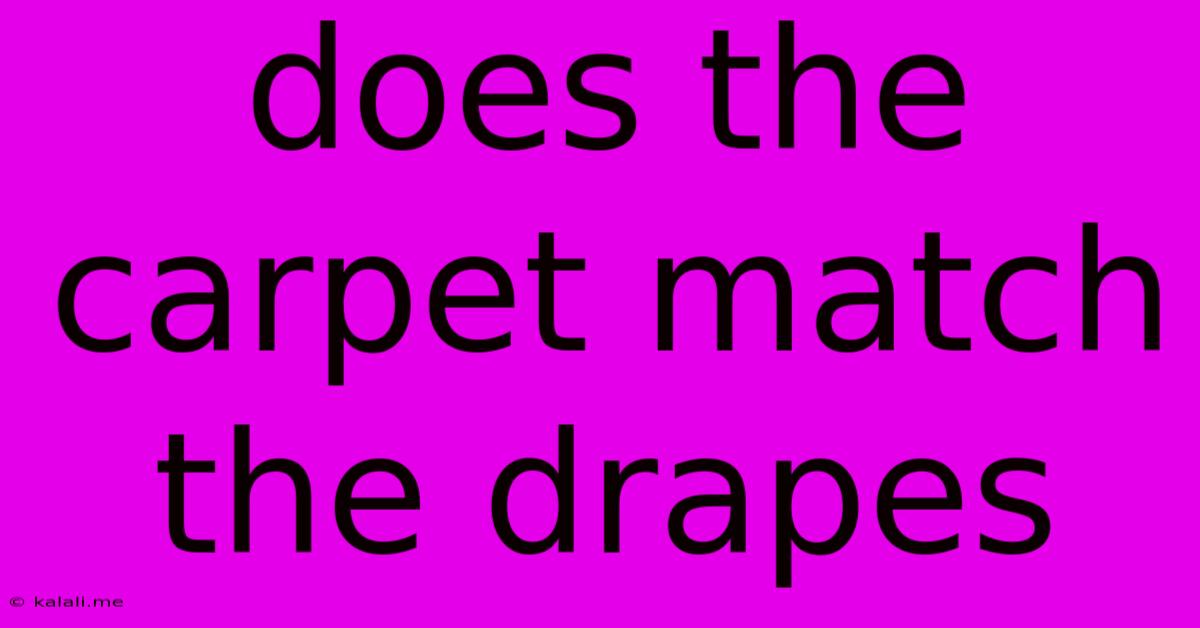 Does The Carpet Match The Drapes