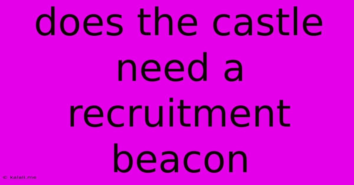 Does The Castle Need A Recruitment Beacon