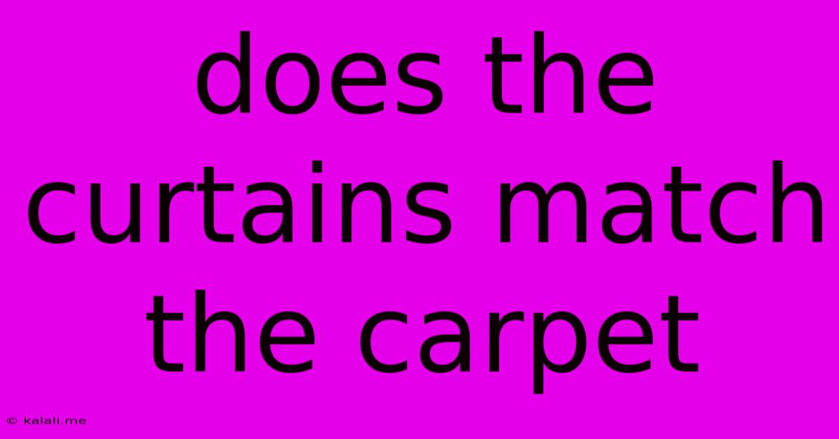 Does The Curtains Match The Carpet