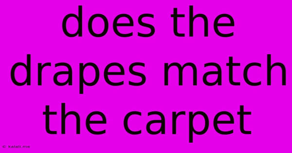 Does The Drapes Match The Carpet