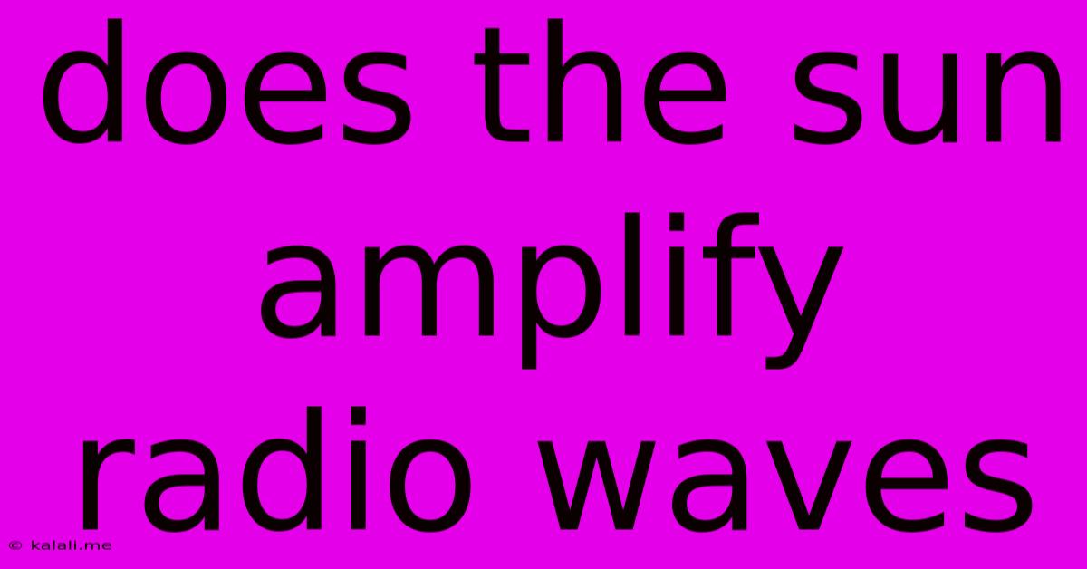 Does The Sun Amplify Radio Waves