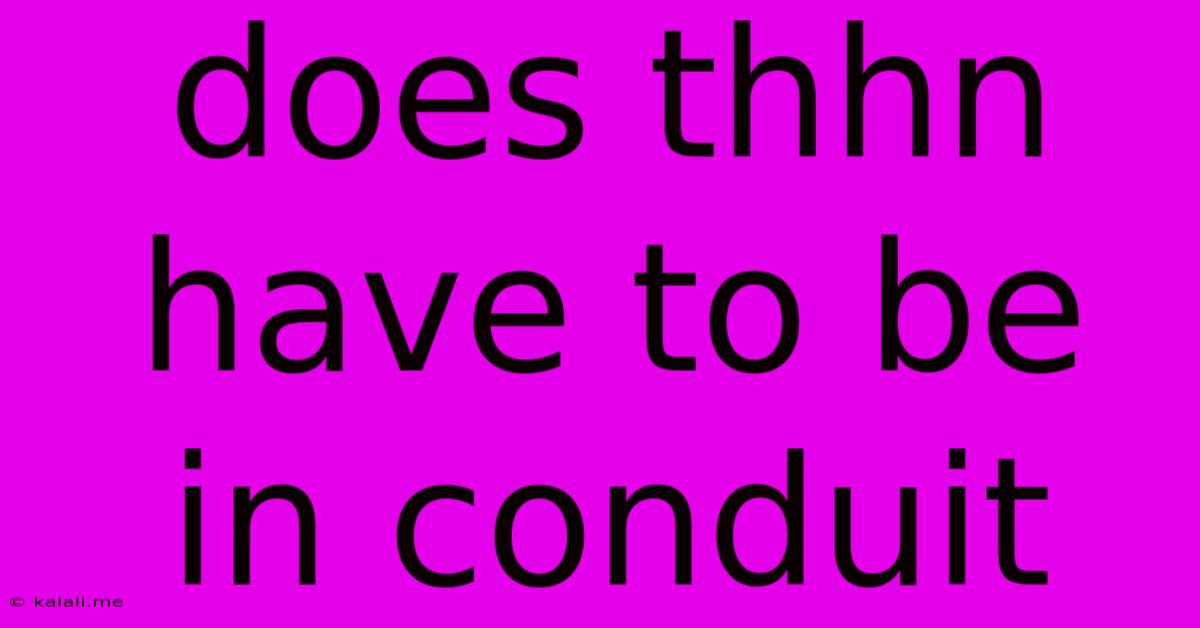 Does Thhn Have To Be In Conduit