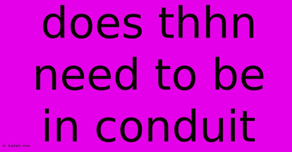 Does Thhn Need To Be In Conduit