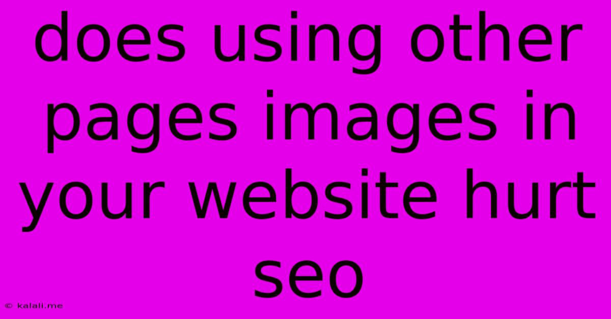 Does Using Other Pages Images In Your Website Hurt Seo