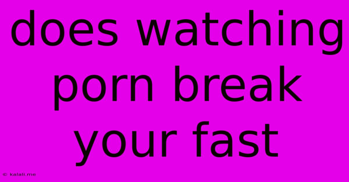 Does Watching Porn Break Your Fast