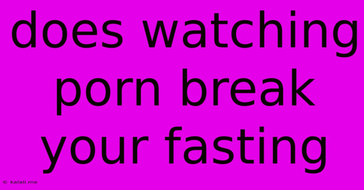 Does Watching Porn Break Your Fasting
