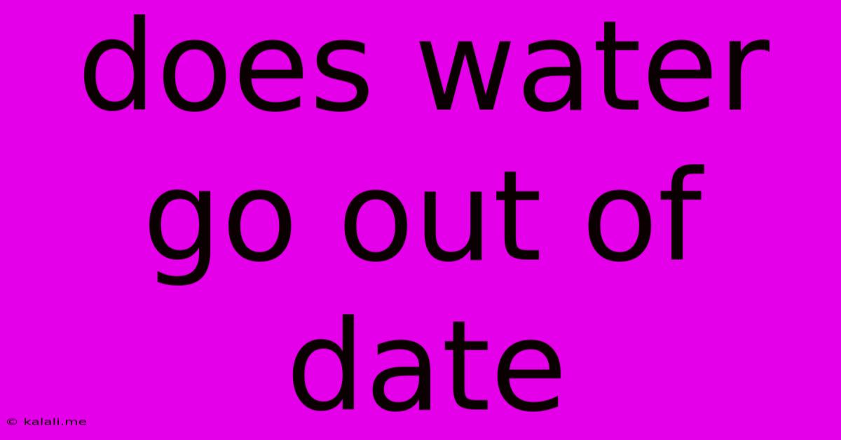 Does Water Go Out Of Date