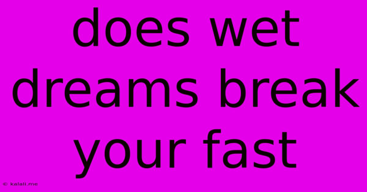 Does Wet Dreams Break Your Fast