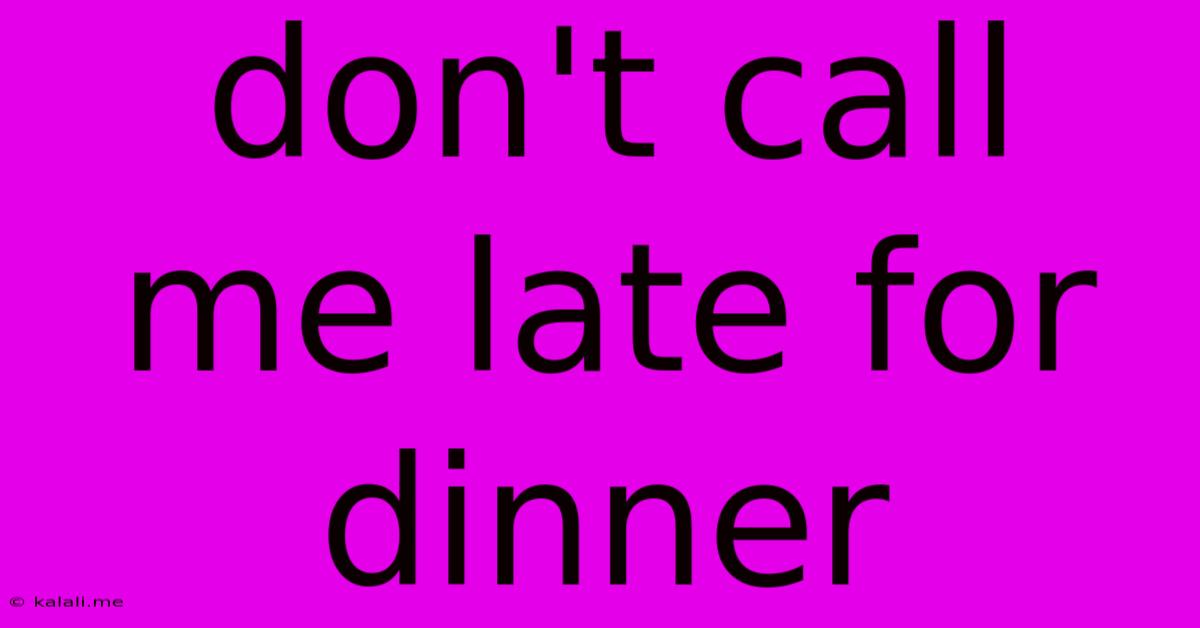 Don't Call Me Late For Dinner