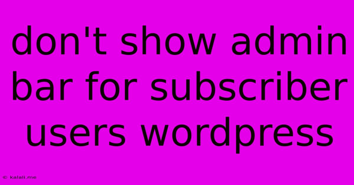 Don't Show Admin Bar For Subscriber Users Wordpress