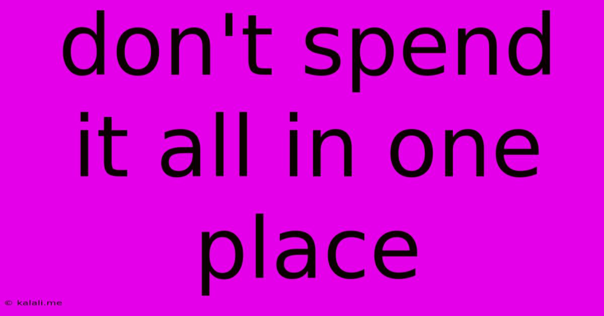 Don't Spend It All In One Place