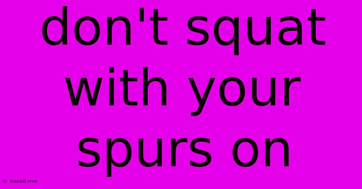 Don't Squat With Your Spurs On