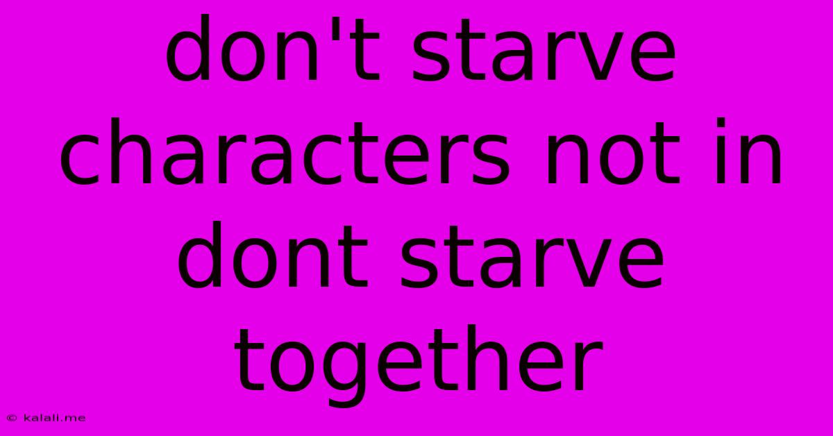 Don't Starve Characters Not In Dont Starve Together