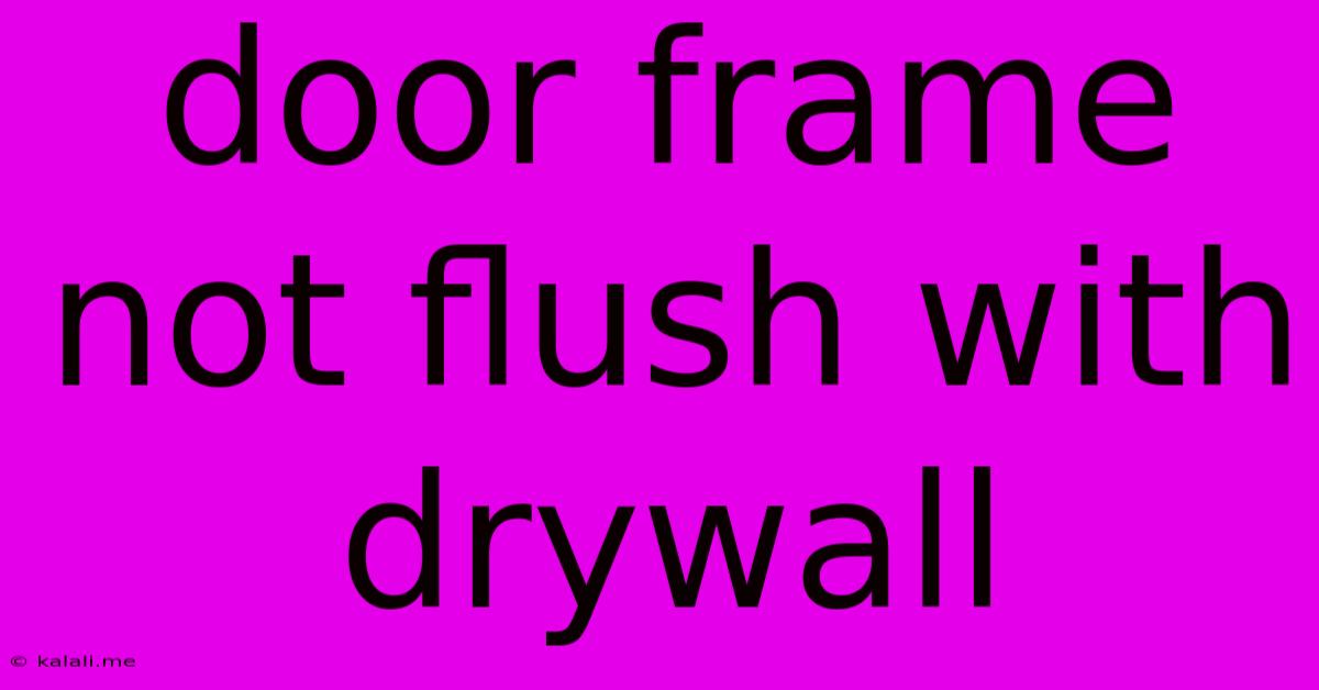 Door Frame Not Flush With Drywall