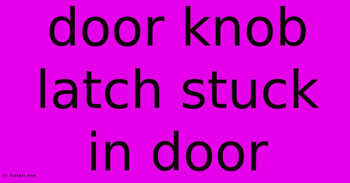Door Knob Latch Stuck In Door