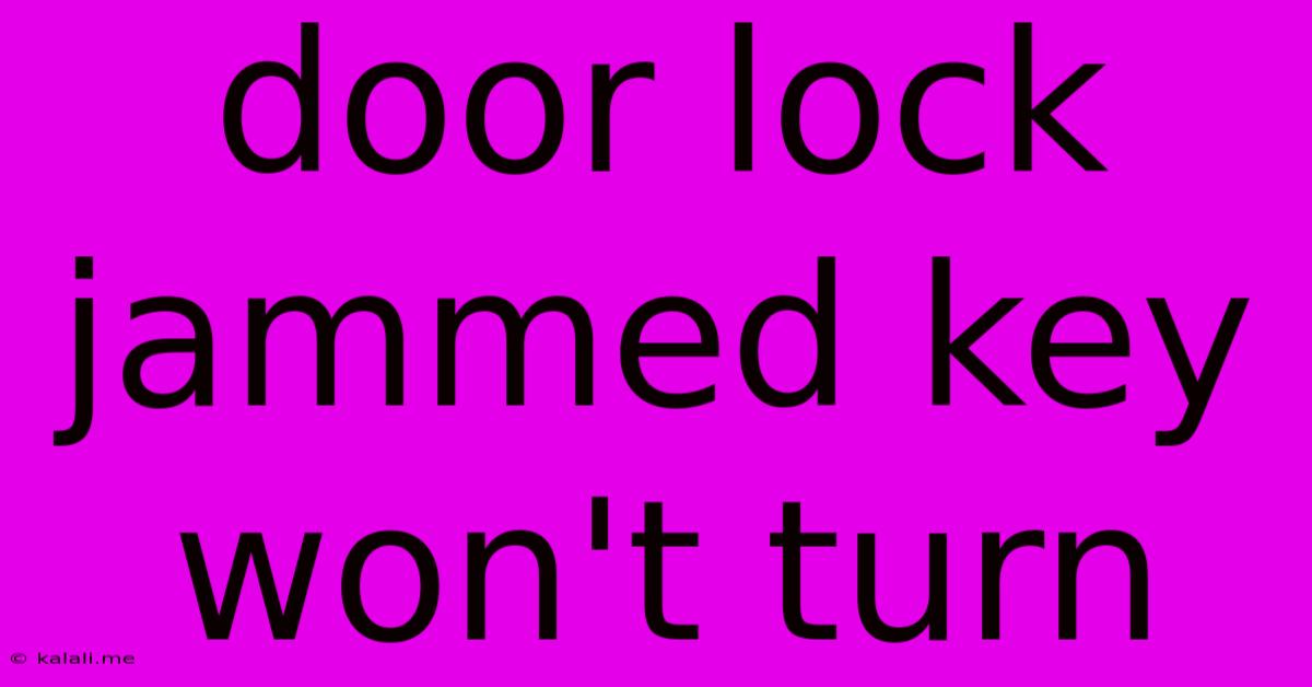 Door Lock Jammed Key Won't Turn