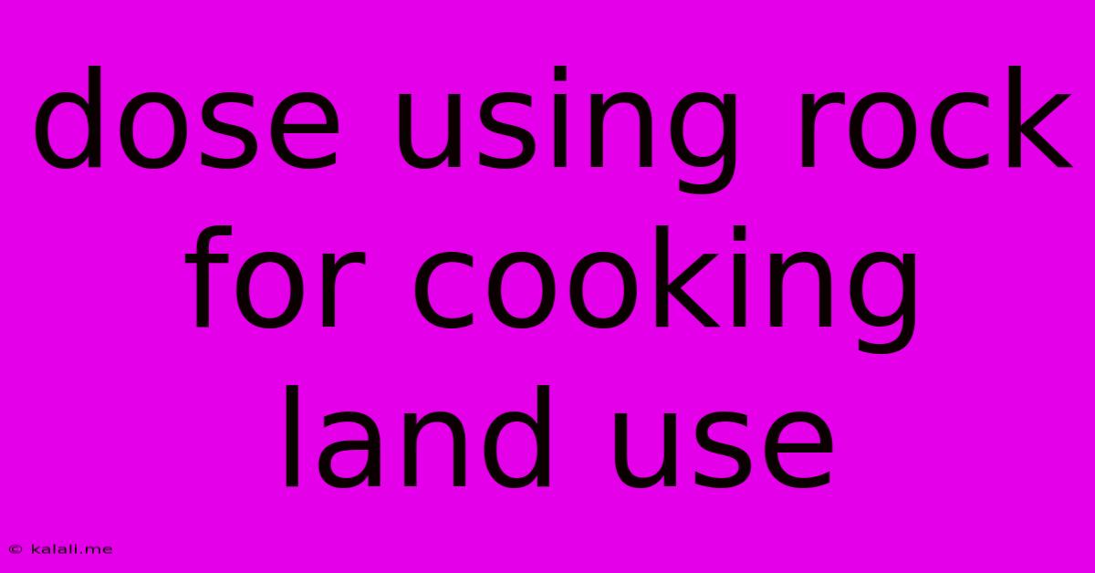 Dose Using Rock For Cooking Land Use