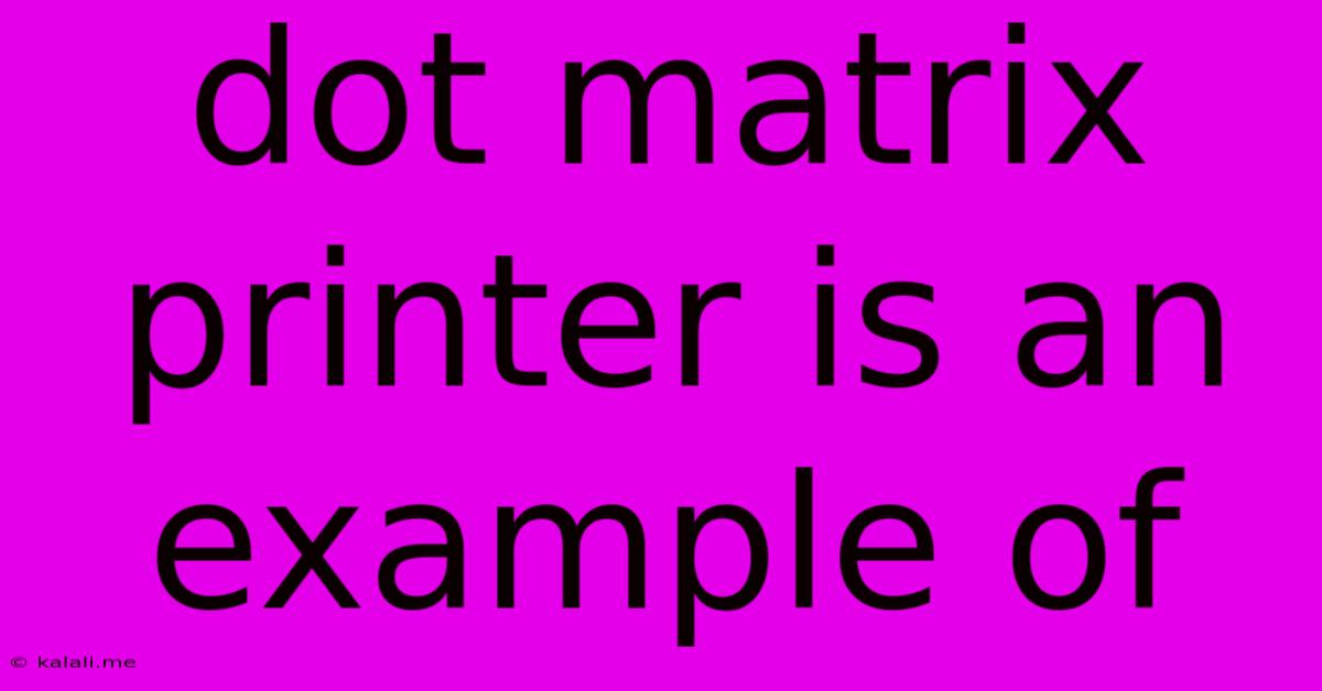 Dot Matrix Printer Is An Example Of