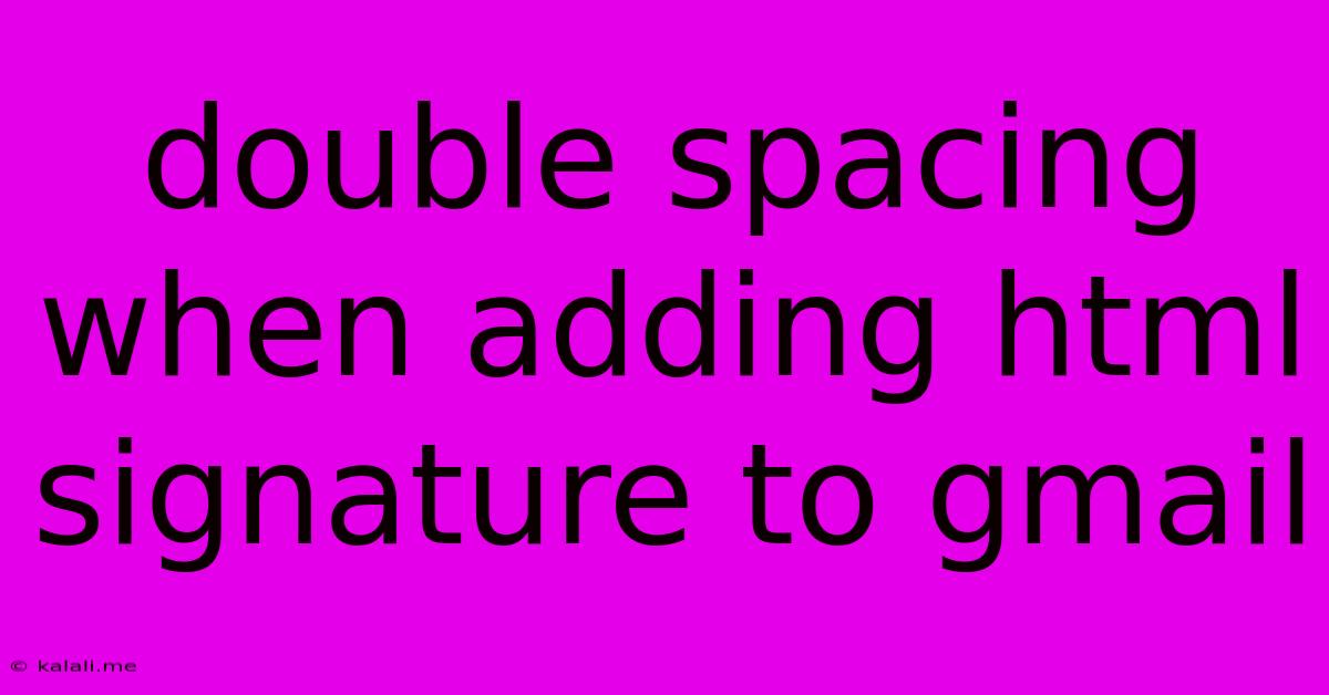 Double Spacing When Adding Html Signature To Gmail