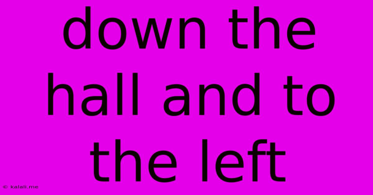 Down The Hall And To The Left