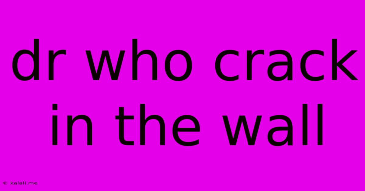Dr Who Crack In The Wall