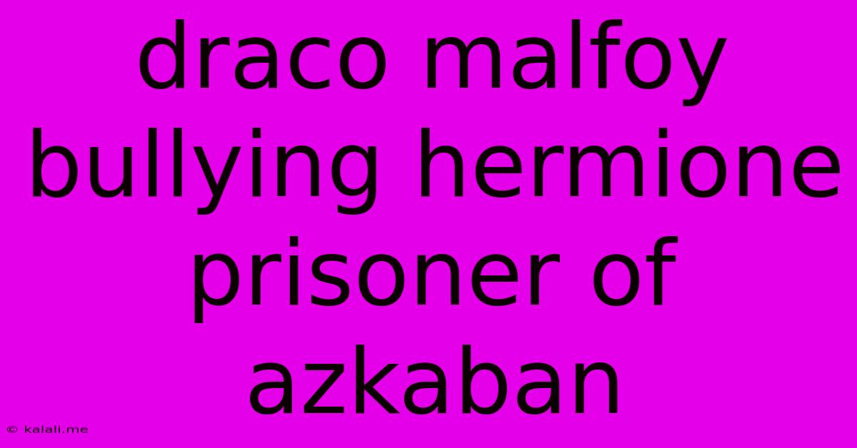 Draco Malfoy Bullying Hermione Prisoner Of Azkaban