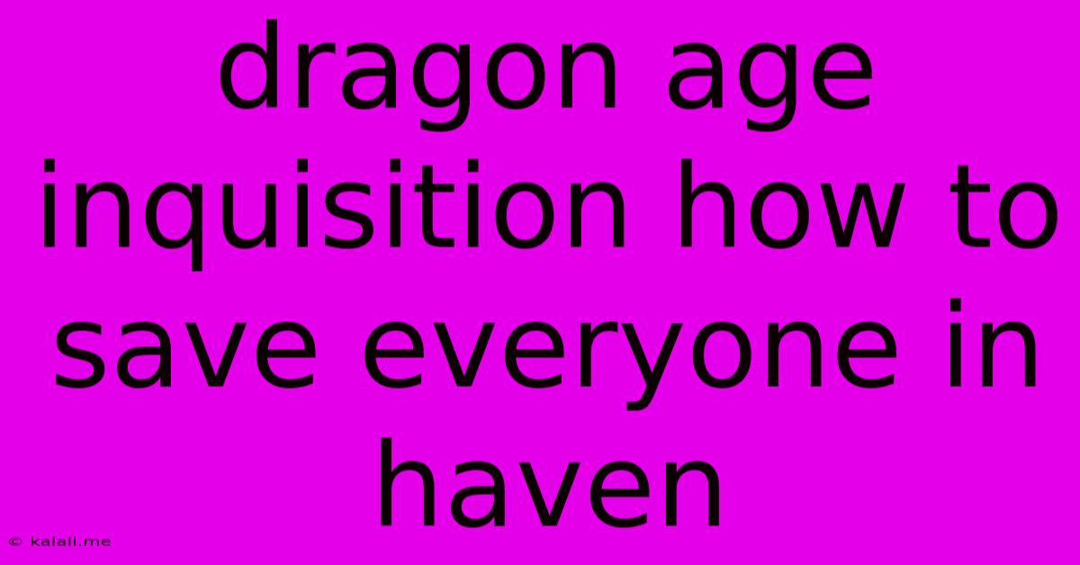 Dragon Age Inquisition How To Save Everyone In Haven