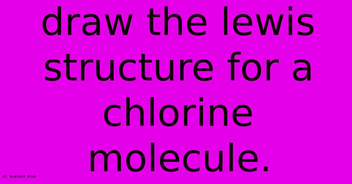 Draw The Lewis Structure For A Chlorine Molecule.