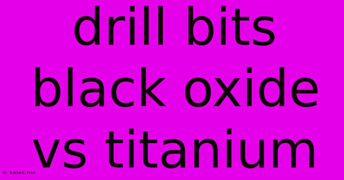 Drill Bits Black Oxide Vs Titanium