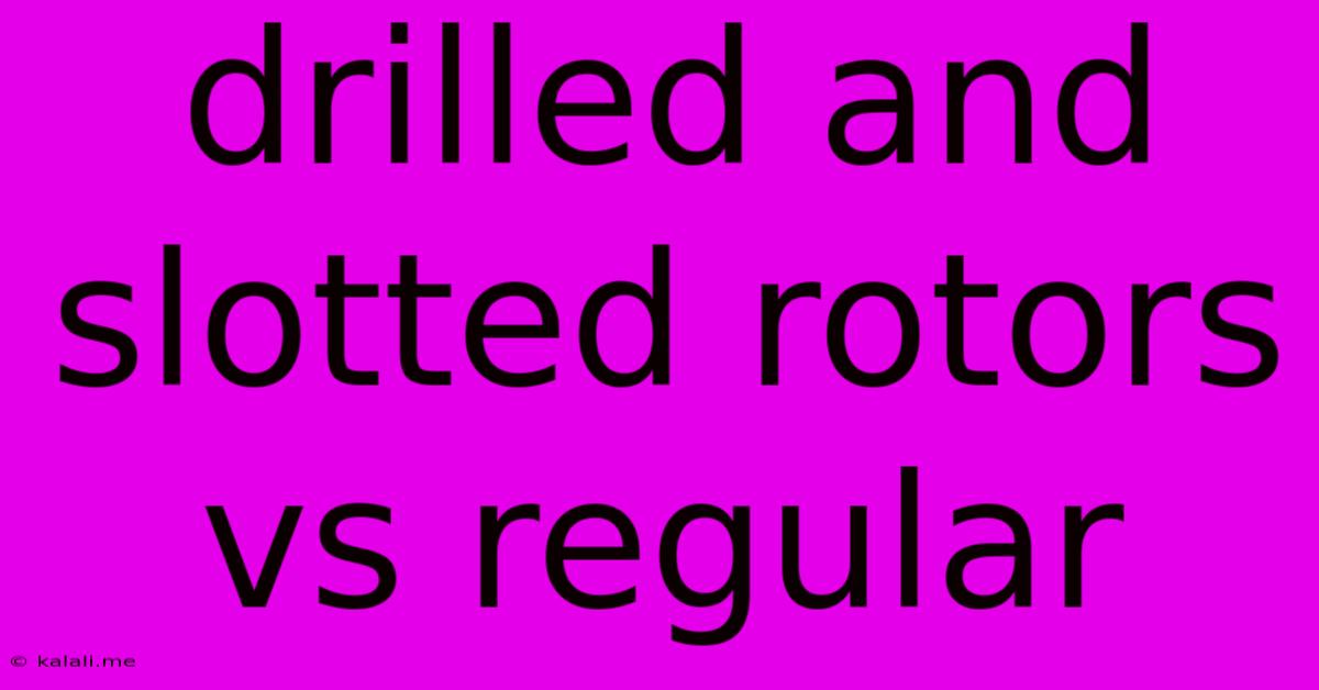 Drilled And Slotted Rotors Vs Regular